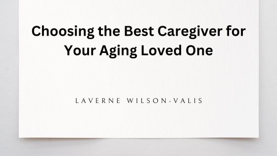 Choosing the Best Caregiver for Your Aging Loved One